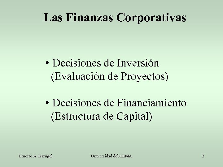 Las Finanzas Corporativas • Decisiones de Inversión (Evaluación de Proyectos) • Decisiones de Financiamiento