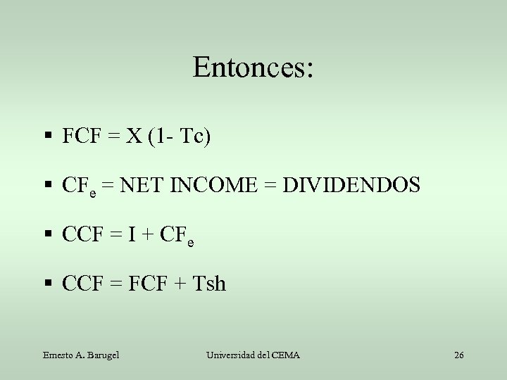 Entonces: FCF = X (1 - Tc) CFe = NET INCOME = DIVIDENDOS CCF