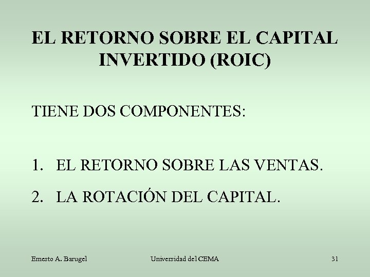 EL RETORNO SOBRE EL CAPITAL INVERTIDO (ROIC) TIENE DOS COMPONENTES: 1. EL RETORNO SOBRE