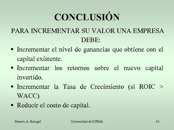 CONCLUSIÓN PARA INCREMENTAR SU VALOR UNA EMPRESA DEBE: Incrementar el nivel de ganancias que