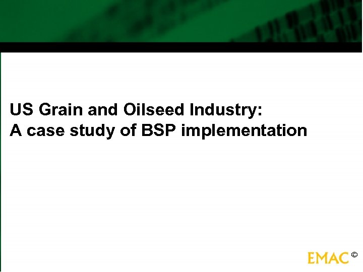 US Grain and Oilseed Industry: A case study of BSP implementation © 