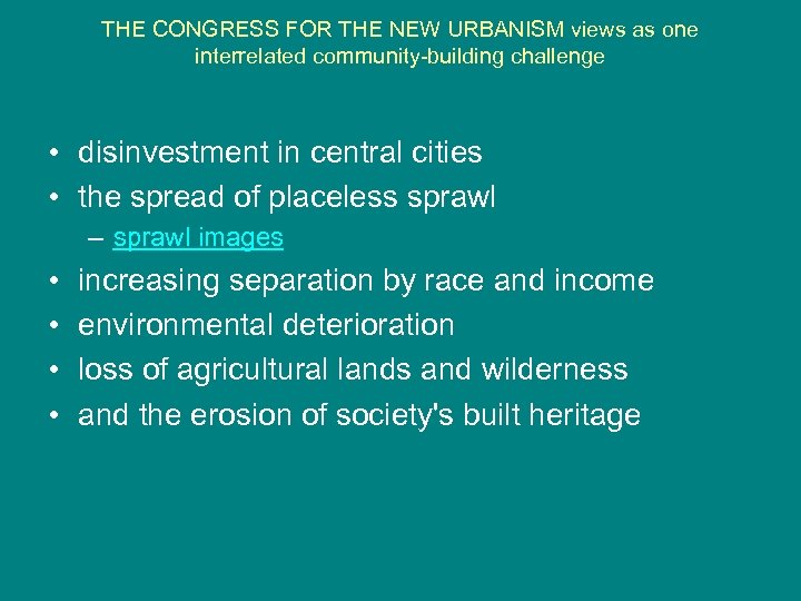 THE CONGRESS FOR THE NEW URBANISM views as one interrelated community-building challenge • disinvestment