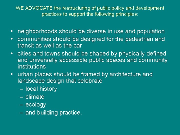 WE ADVOCATE the restructuring of public policy and development practices to support the following