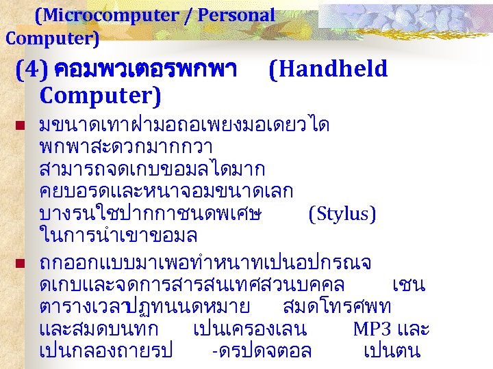 (Microcomputer / Personal Computer) (4) คอมพวเตอรพกพา Computer) n n (Handheld มขนาดเทาฝามอถอเพยงมอเดยวได พกพาสะดวกมากกวา สามารถจดเกบขอมลไดมาก คยบอรดและหนาจอมขนาดเลก