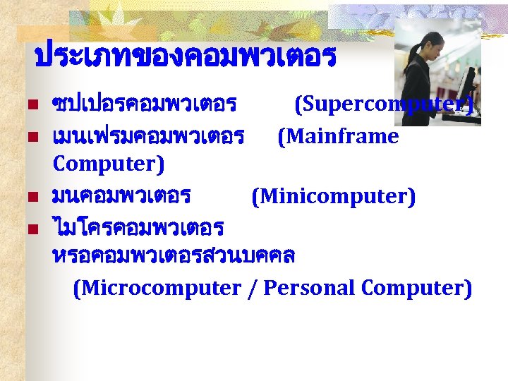 ประเภทของคอมพวเตอร n n ซปเปอรคอมพวเตอร (Supercomputer) เมนเฟรมคอมพวเตอร (Mainframe Computer) มนคอมพวเตอร (Minicomputer) ไมโครคอมพวเตอร หรอคอมพวเตอรสวนบคคล (Microcomputer /