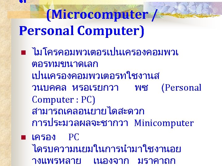 ล (Microcomputer / Personal Computer) n n ไมโครคอมพวเตอรเปนเครองคอมพวเ ตอรทมขนาดเลก เปนเครองคอมพวเตอรทใชงานส วนบคคล หรอเรยกวา พซ (Personal