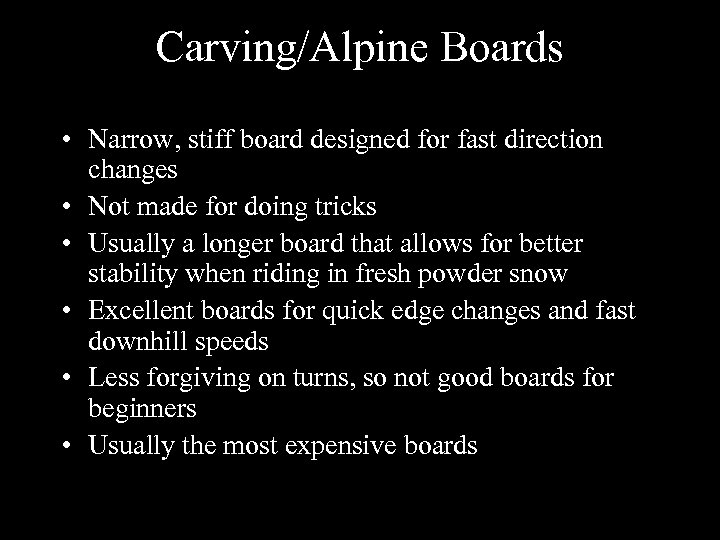 Carving/Alpine Boards • Narrow, stiff board designed for fast direction changes • Not made