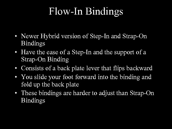 Flow-In Bindings • Newer Hybrid version of Step-In and Strap-On Bindings • Have the