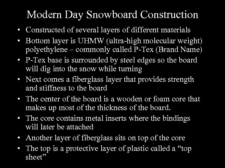 Modern Day Snowboard Construction • Constructed of several layers of different materials • Bottom