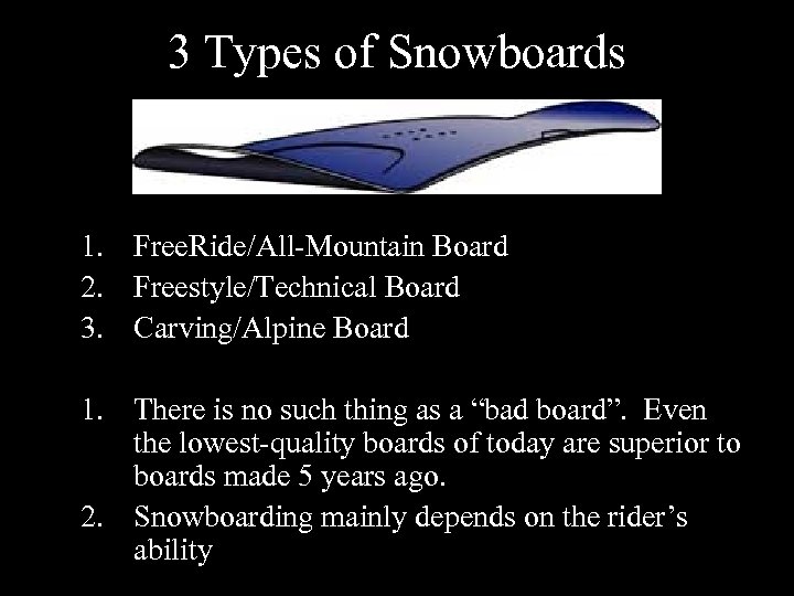 3 Types of Snowboards 1. Free. Ride/All-Mountain Board 2. Freestyle/Technical Board 3. Carving/Alpine Board