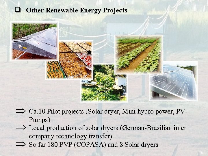 q Other Renewable Energy Projects Þ Ca. 10 Pilot projects (Solar dryer, Mini hydro