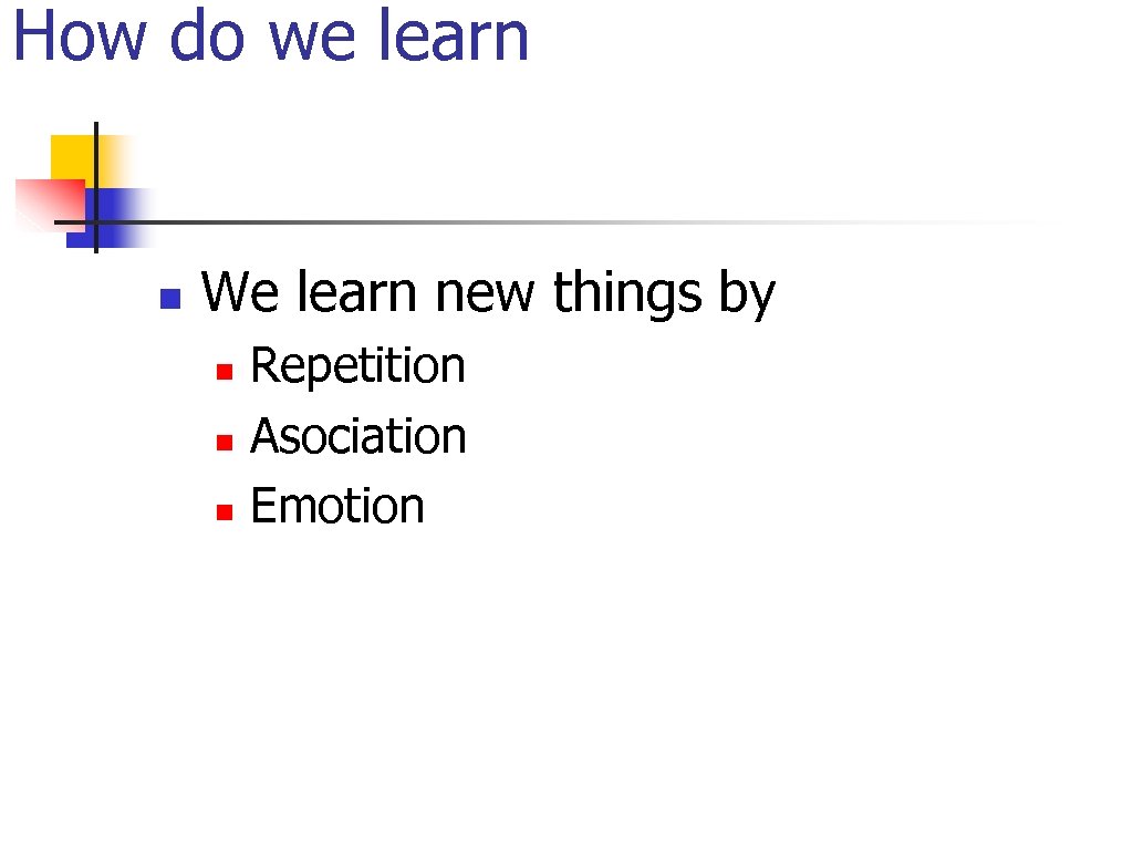 How do we learn n We learn new things by n n n Repetition