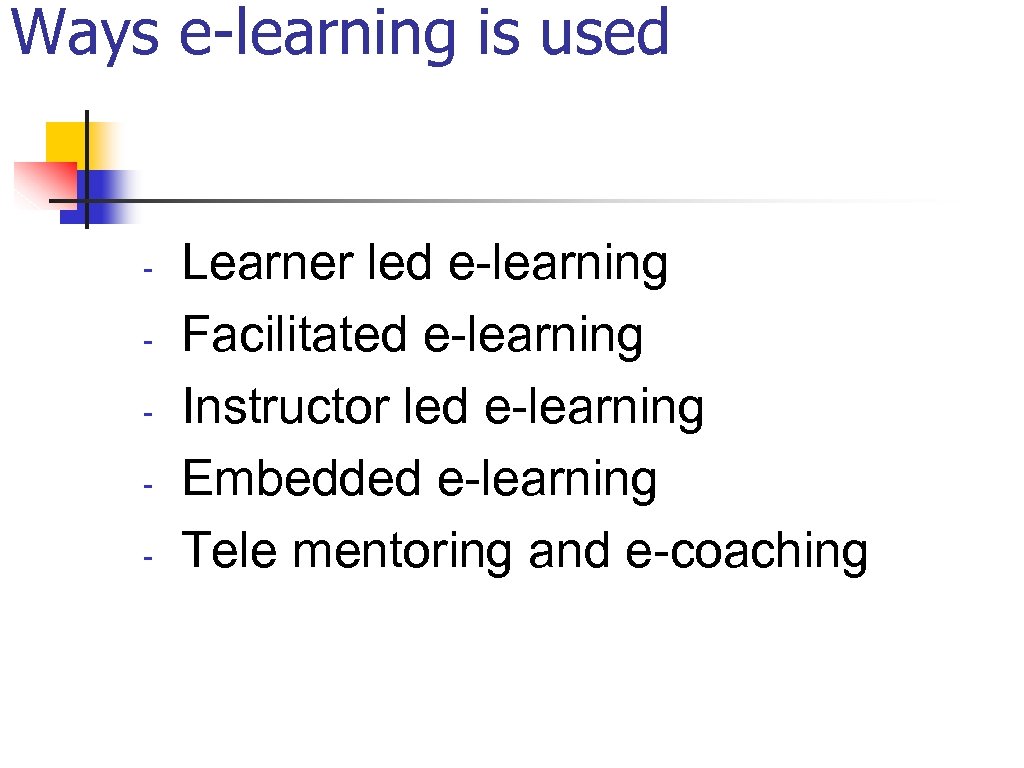 Ways e-learning is used - Learner led e-learning Facilitated e-learning Instructor led e-learning Embedded