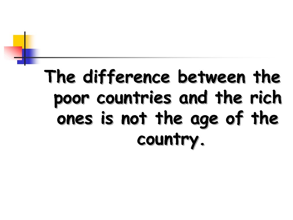 The difference between the poor countries and the rich ones is not the age
