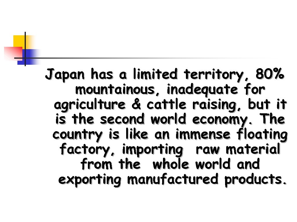 Japan has a limited territory, 80% mountainous, inadequate for agriculture & cattle raising, but
