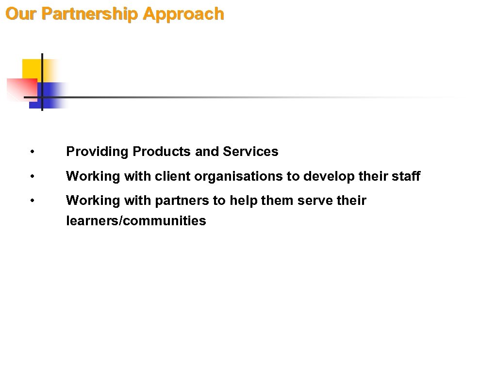 Our Partnership Approach • Providing Products and Services • Working with client organisations to