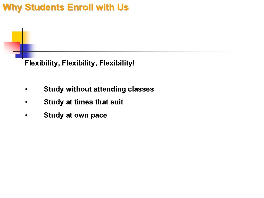 Why Students Enroll with Us Flexibility, Flexibility! • Study without attending classes • Study
