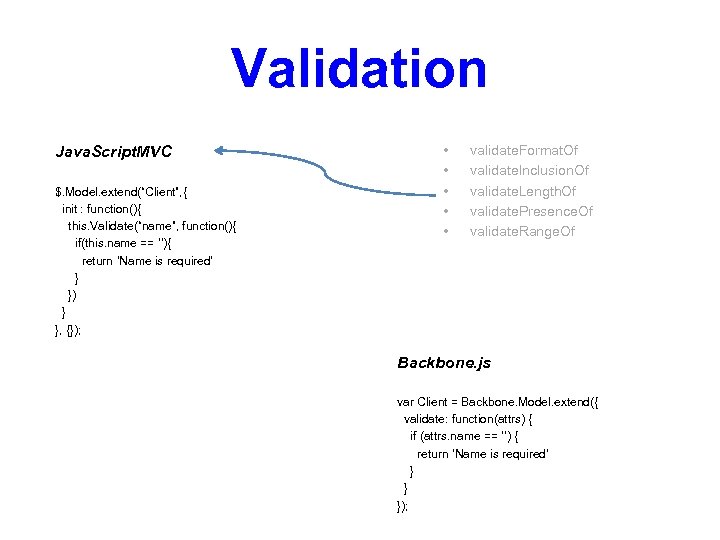 Validation Java. Script. MVC $. Model. extend(“Client”, { init : function(){ this. Validate(“name”, function(){