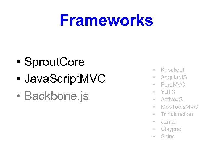 Frameworks • Sprout. Core • Java. Script. MVC • Backbone. js • • •