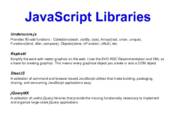 Java. Script Libraries Underscore. js Provides 60 -odd functions : Collections(each, sort. By, size),