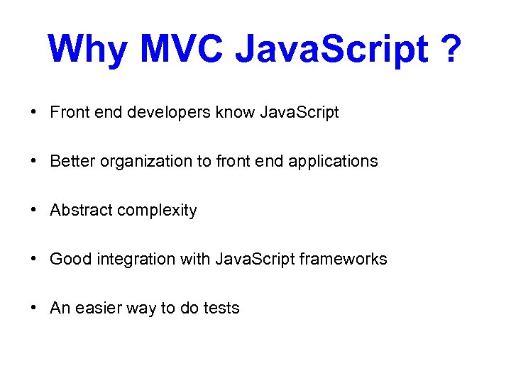 Why MVC Java. Script ? • Front end developers know Java. Script • Better