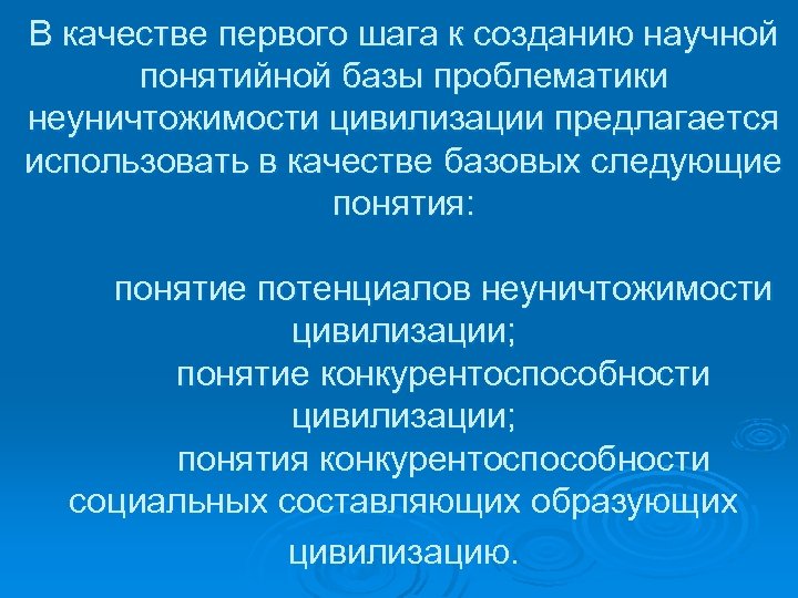 В качестве первого шага к созданию научной понятийной базы проблематики неуничтожимости цивилизации предлагается использовать