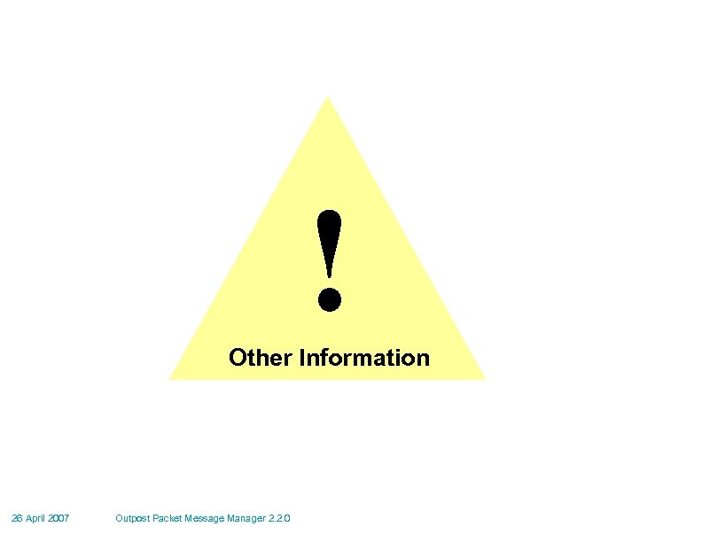 ! Other Information 26 April 2007 Outpost Packet Message Manager 2. 2. 0 