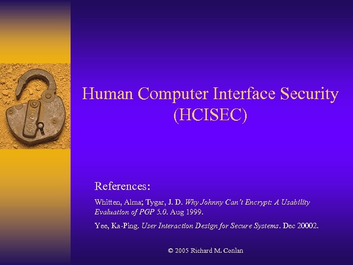 Human Computer Interface Security (HCISEC) References: Whitten, Alma; Tygar, J. D. Why Johnny Can’t