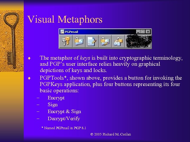 Visual Metaphors ¨ The metaphor of keys is built into cryptographic terminology, and PGP’s