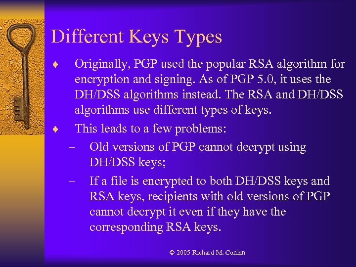 Different Keys Types ¨ Originally, PGP used the popular RSA algorithm for encryption and