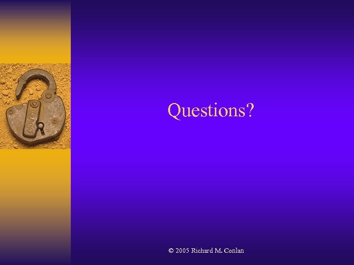 Questions? © 2005 Richard M. Conlan 