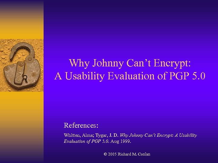 Why Johnny Can’t Encrypt: A Usability Evaluation of PGP 5. 0 References: Whitten, Alma;