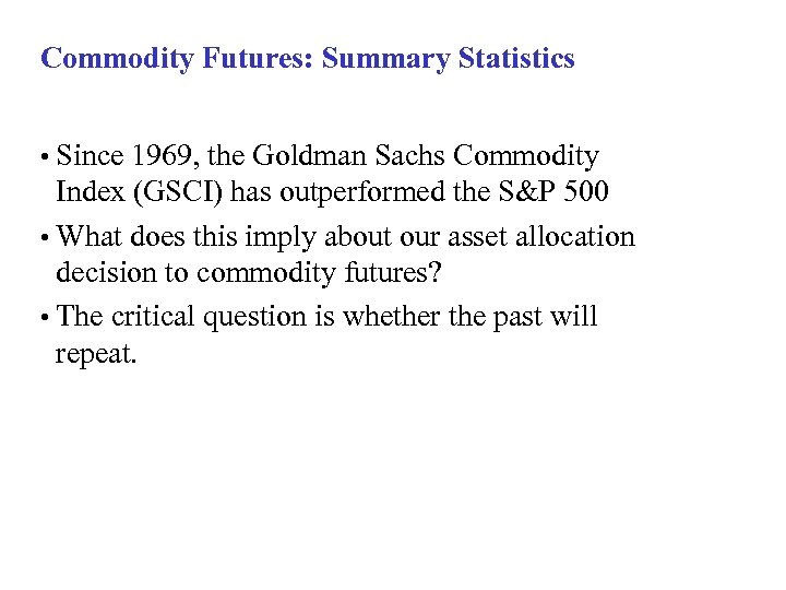 Commodity Futures: Summary Statistics • Since 1969, the Goldman Sachs Commodity Index (GSCI) has