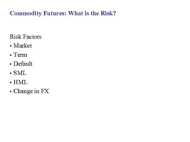 Commodity Futures: What is the Risk? Risk Factors • Market • Term • Default