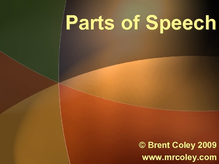 Parts of Speech © Brent Coley 2009 www. mrcoley. com 