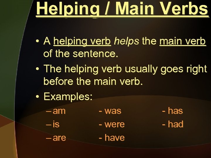 Helping / Main Verbs • A helping verb helps the main verb of the
