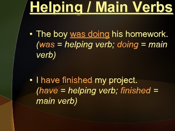 Helping / Main Verbs • The boy was doing his homework. (was = helping
