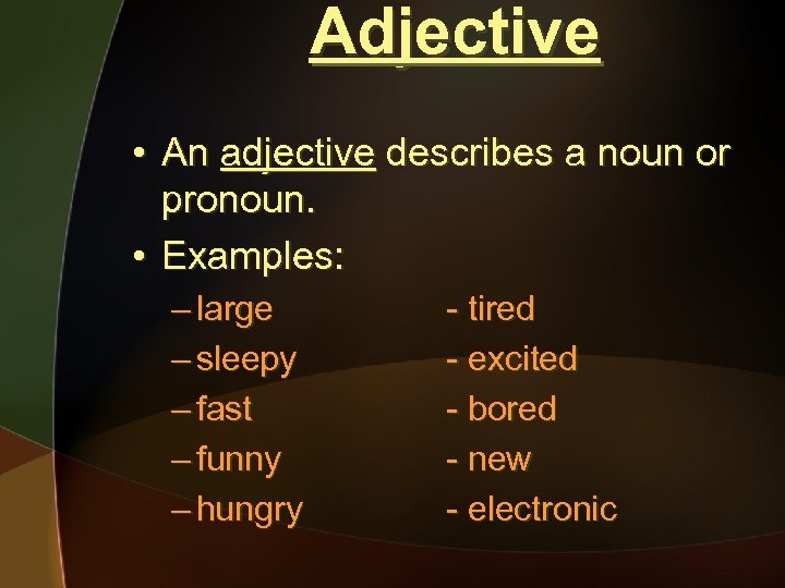 Adjective • An adjective describes a noun or pronoun. • Examples: – large –
