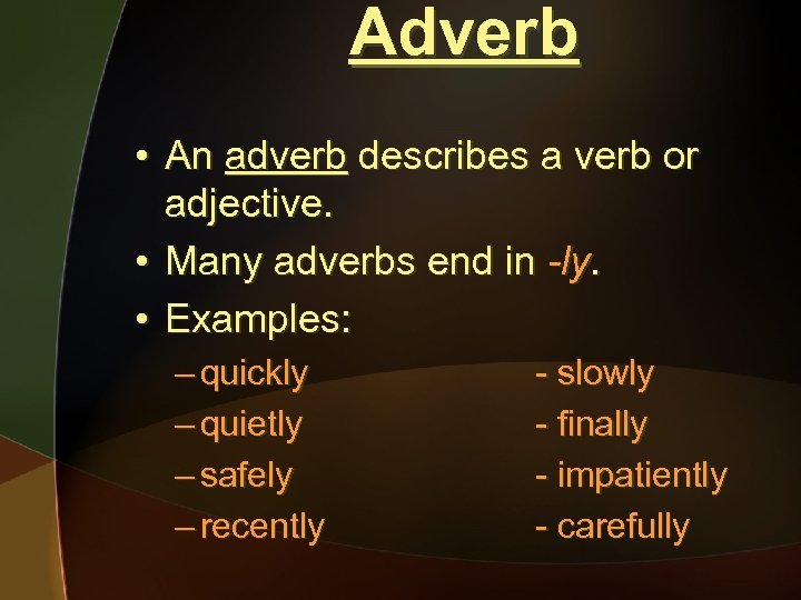 Adverb • An adverb describes a verb or adjective. • Many adverbs end in