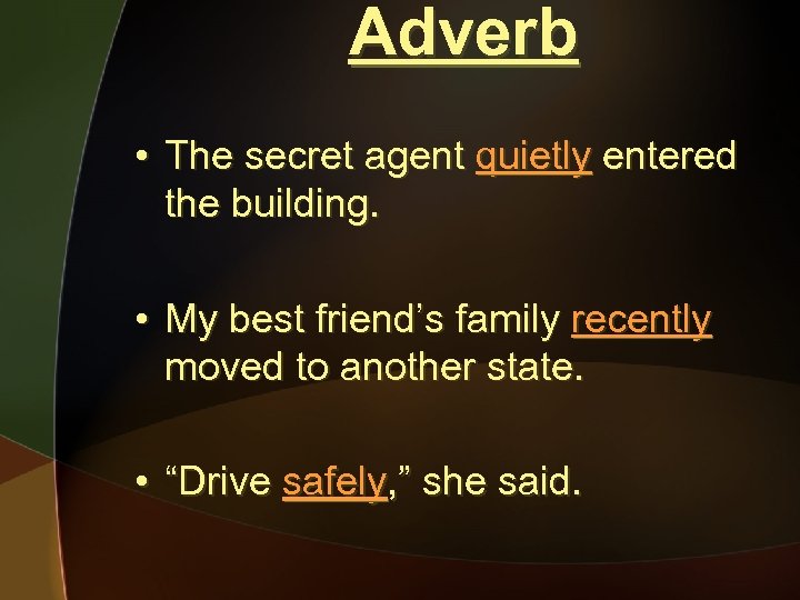 Adverb • The secret agent quietly entered the building. • My best friend’s family