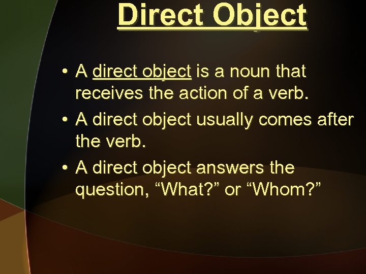 Direct Object • A direct object is a noun that receives the action of
