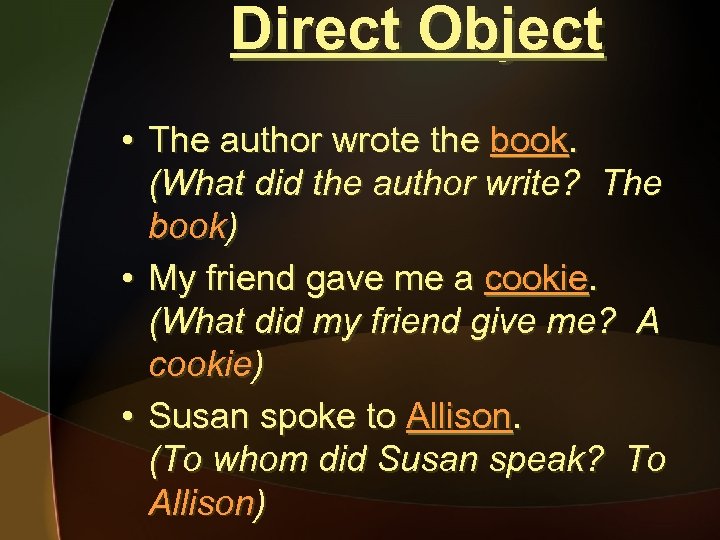 Direct Object • The author wrote the book. (What did the author write? The