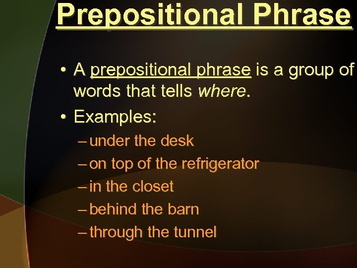 Prepositional Phrase • A prepositional phrase is a group of words that tells where.