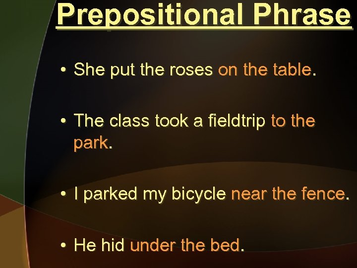 Prepositional Phrase • She put the roses on the table. • The class took
