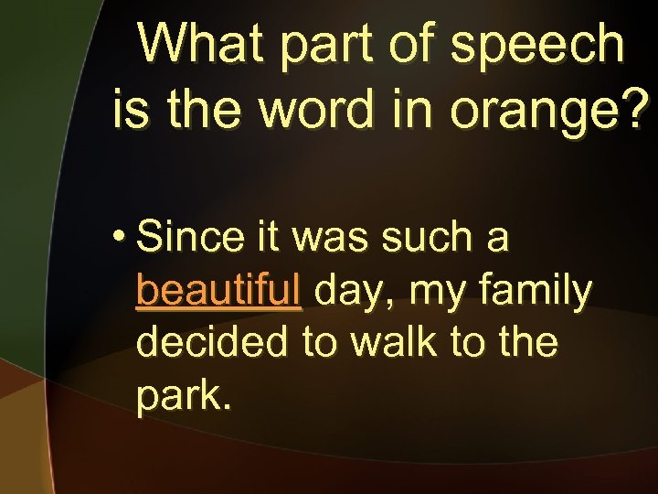 What part of speech is the word in orange? • Since it was such