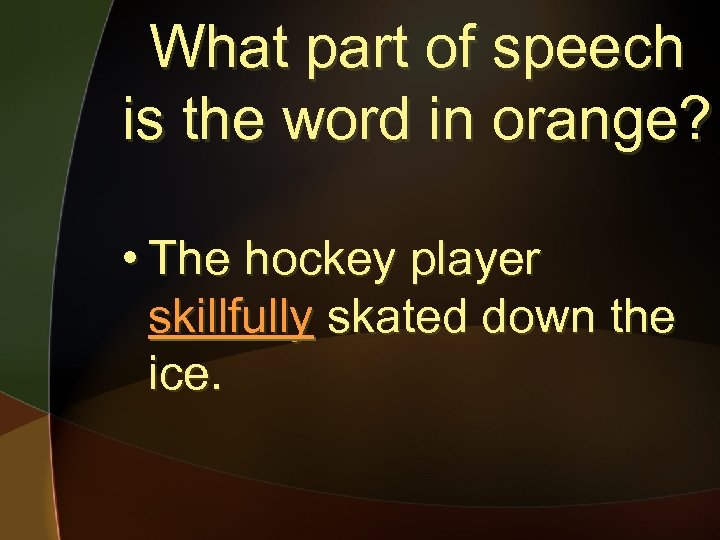 What part of speech is the word in orange? • The hockey player skillfully