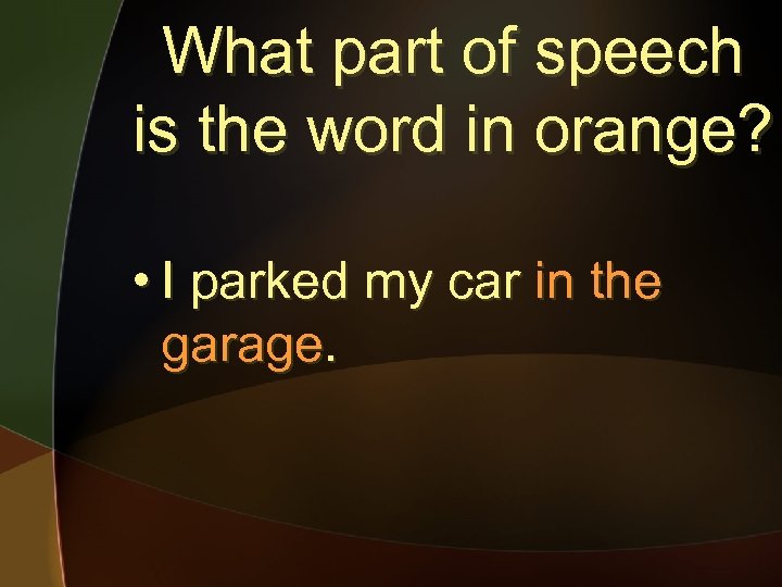 What part of speech is the word in orange? • I parked my car