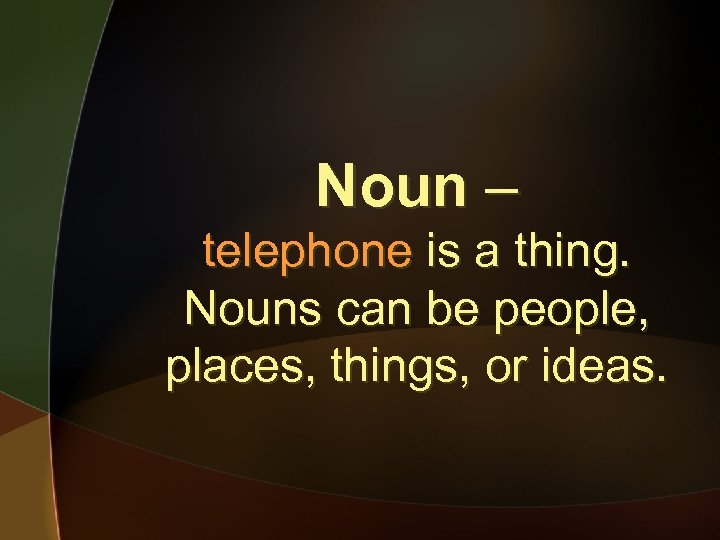 Noun – telephone is a thing. Nouns can be people, places, things, or ideas.