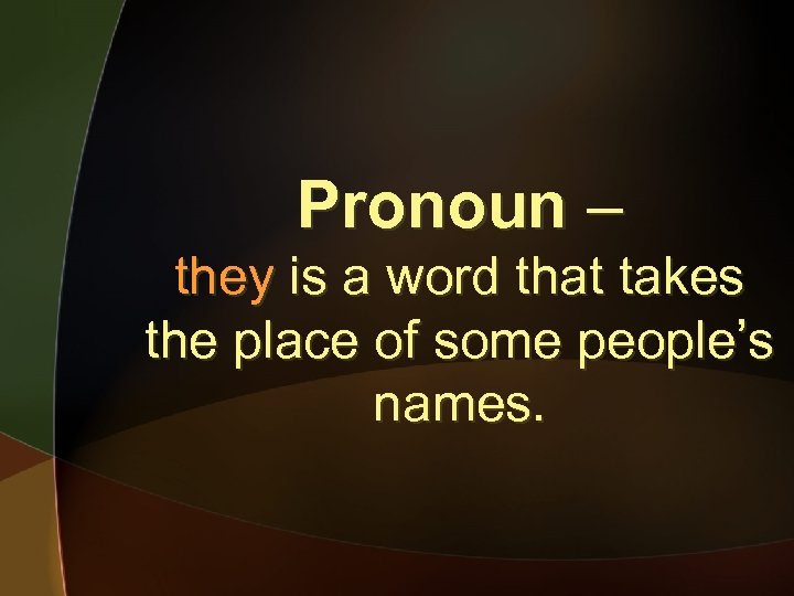 Pronoun – they is a word that takes the place of some people’s names.