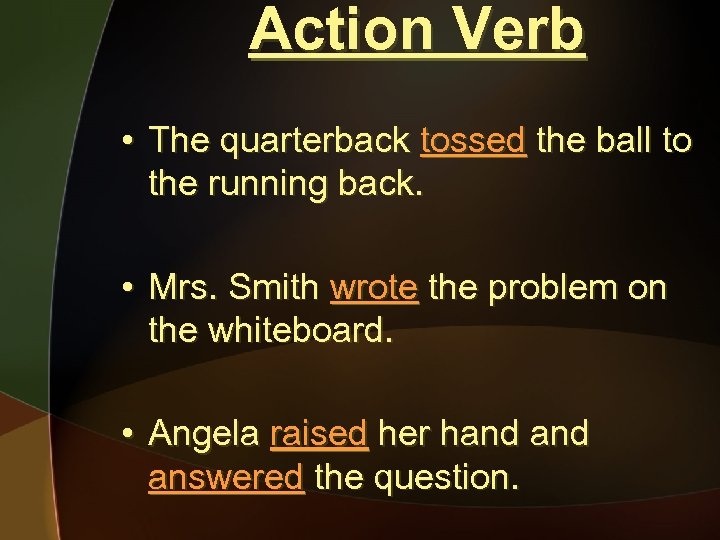 Action Verb • The quarterback tossed the ball to the running back. • Mrs.